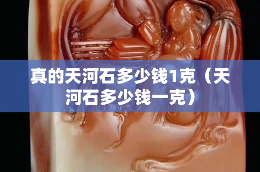 真的天河石多少钱1克（天河石多少钱一克）
