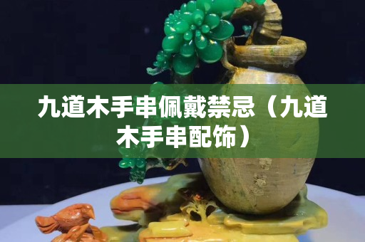 九道木手串佩戴禁忌（九道木手串配饰）