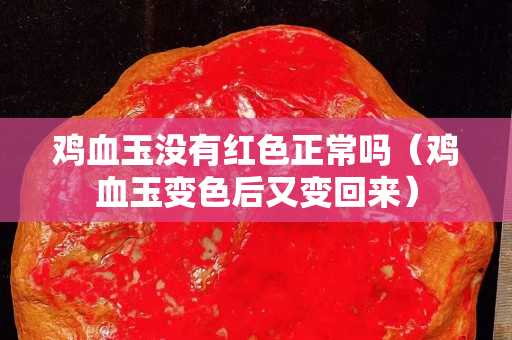 鸡血玉没有红色正常吗（鸡血玉变色后又变回来）