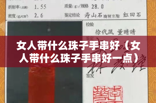女人带什么珠子手串好（女人带什么珠子手串好一点）