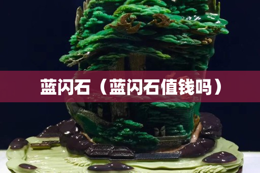 蓝闪石（蓝闪石值钱吗）