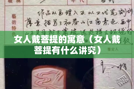 女人戴菩提的寓意（女人戴菩提有什么讲究）