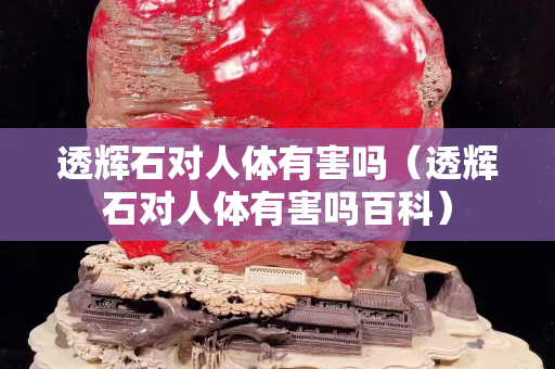 透辉石对人体有害吗（透辉石对人体有害吗百科）