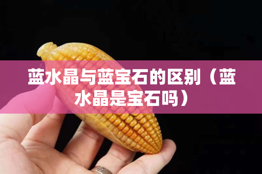 蓝水晶与蓝宝石的区别（蓝水晶是宝石吗）