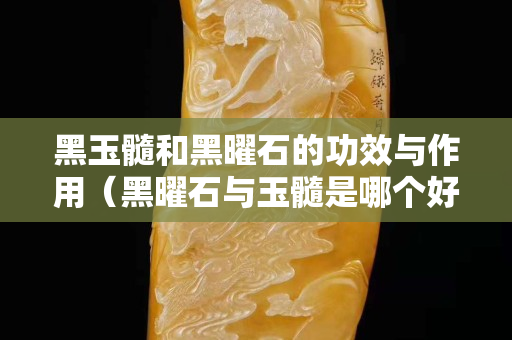 黑玉髓和黑曜石的功效与作用（黑曜石与玉髓是哪个好）