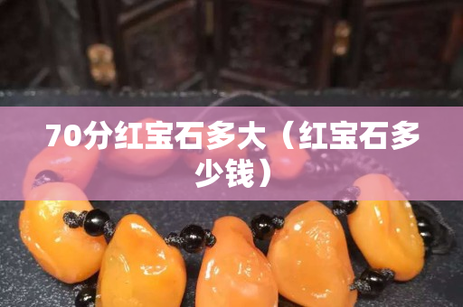 70分红宝石多大（红宝石多少钱）