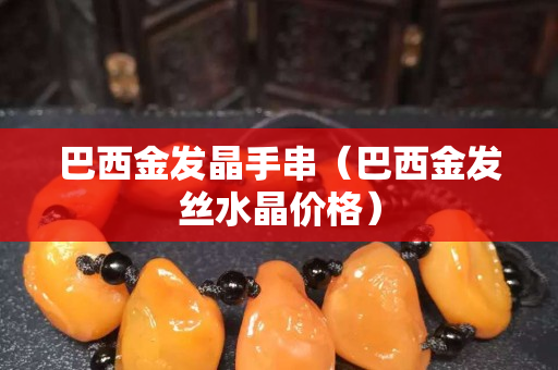 巴西金发晶手串（巴西金发丝水晶价格）