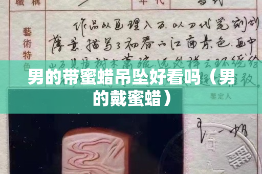 男的带蜜蜡吊坠好看吗（男的戴蜜蜡）