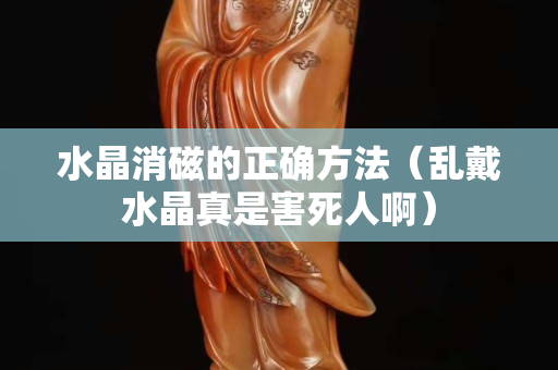水晶消磁的正确方法（乱戴水晶真是害死人啊）