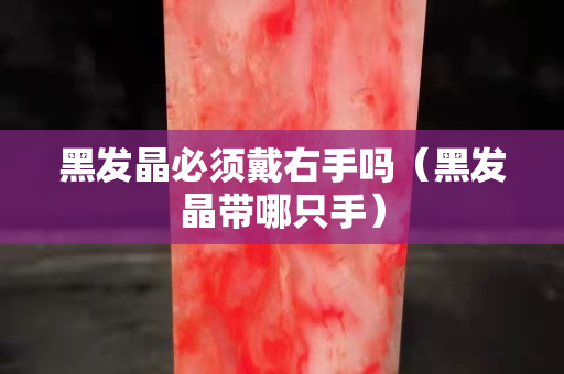 黑发晶必须戴右手吗（黑发晶带哪只手）