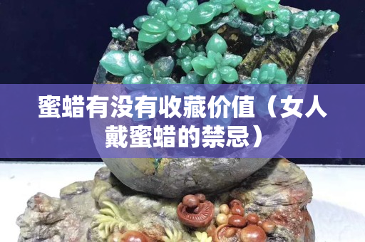 蜜蜡有没有收藏价值（女人戴蜜蜡的禁忌）