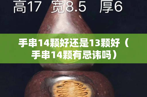 手串14颗好还是13颗好（手串14颗有忌讳吗）