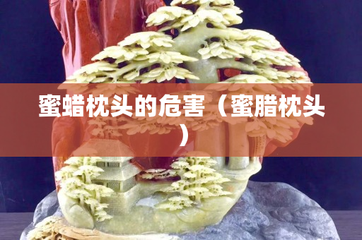 蜜蜡枕头的危害（蜜腊枕头）