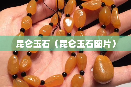 昆仑玉石（昆仑玉石图片）