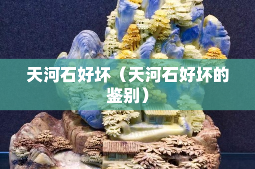 天河石好坏（天河石好坏的鉴别）