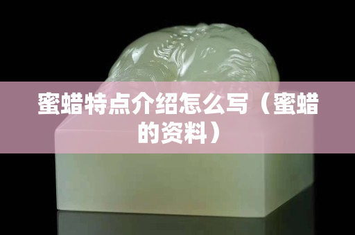 蜜蜡特点介绍怎么写（蜜蜡的资料）