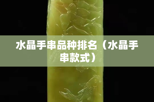 水晶手串品种排名（水晶手串款式）