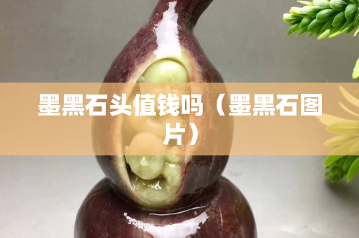 墨黑石头值钱吗（墨黑石图片）