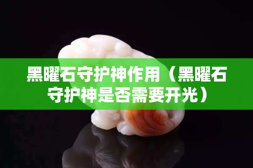 黑曜石守护神作用（黑曜石守护神是否需要开光）