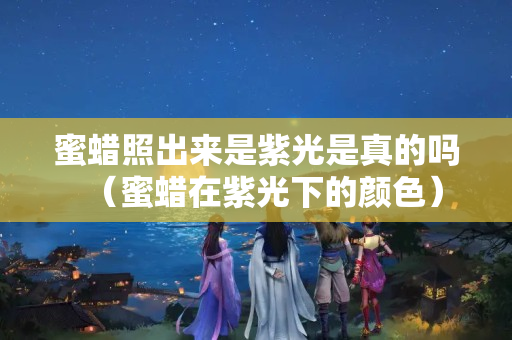 蜜蜡照出来是紫光是真的吗（蜜蜡在紫光下的颜色）