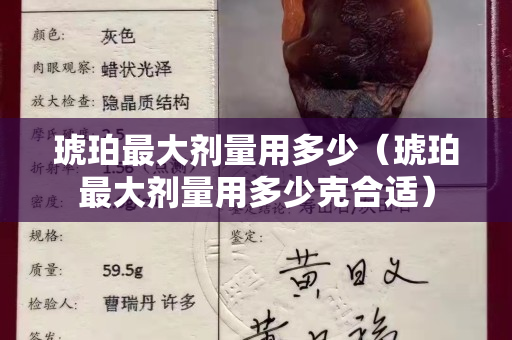 琥珀最大剂量用多少（琥珀最大剂量用多少克合适）