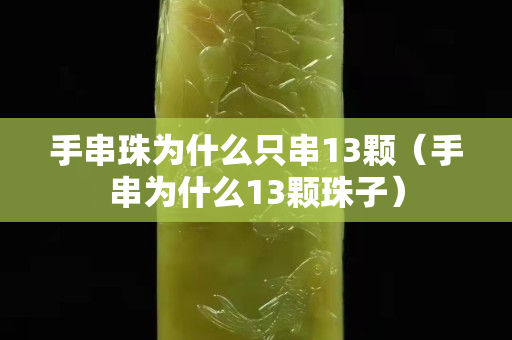 手串珠为什么只串13颗（手串为什么13颗珠子）