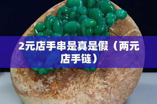2元店手串是真是假（两元店手链）