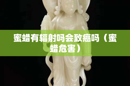 蜜蜡有辐射吗会致癌吗（蜜蜡危害）
