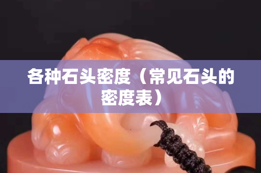 各种石头密度（常见石头的密度表）