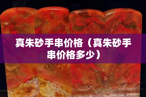 真朱砂手串价格（真朱砂手串价格多少）