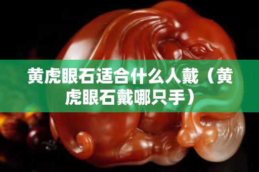 黄虎眼石适合什么人戴（黄虎眼石戴哪只手）