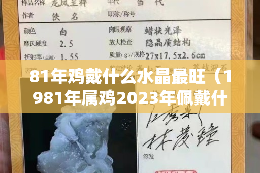 81年鸡戴什么水晶最旺（1981年属鸡2023年佩戴什么）