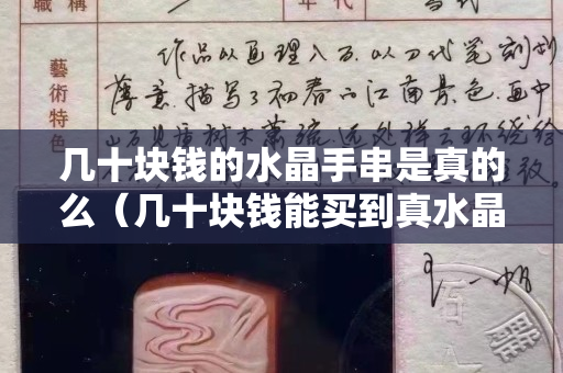 几十块钱的水晶手串是真的么（几十块钱能买到真水晶吗）