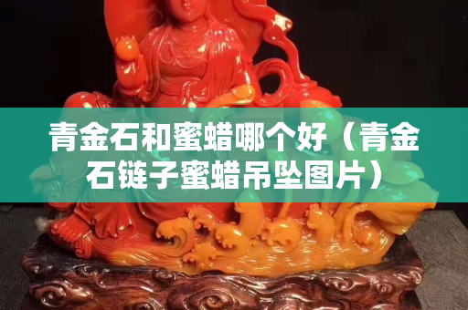 青金石和蜜蜡哪个好（青金石链子蜜蜡吊坠图片）
