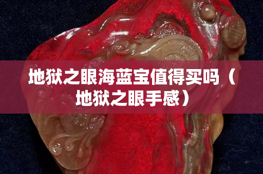 地狱之眼海蓝宝值得买吗（地狱之眼手感）