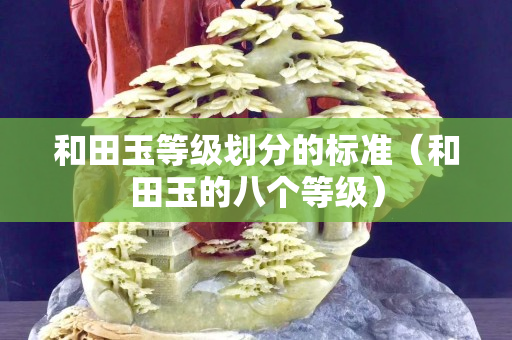 和田玉等级划分的标准（和田玉的八个等级）