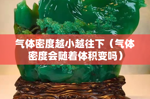 气体密度越小越往下（气体密度会随着体积变吗）