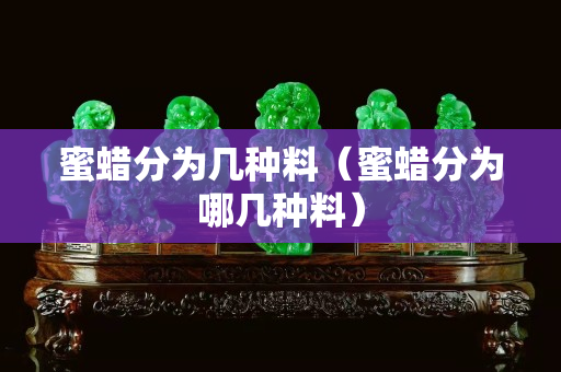 蜜蜡分为几种料（蜜蜡分为哪几种料）