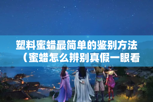塑料蜜蜡最简单的鉴别方法（蜜蜡怎么辨别真假一眼看出是塑料的）