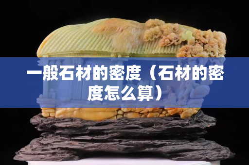 一般石材的密度（石材的密度怎么算）