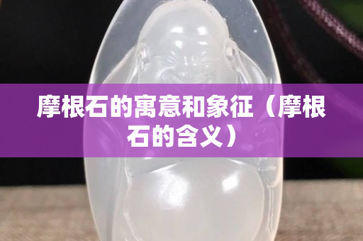 摩根石的寓意和象征（摩根石的含义）