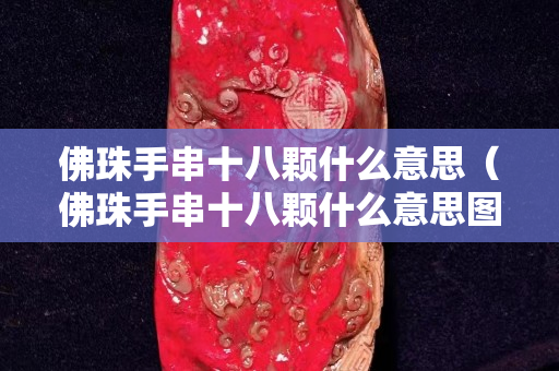 佛珠手串十八颗什么意思（佛珠手串十八颗什么意思图片）