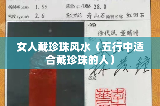 女人戴珍珠风水（五行中适合戴珍珠的人）