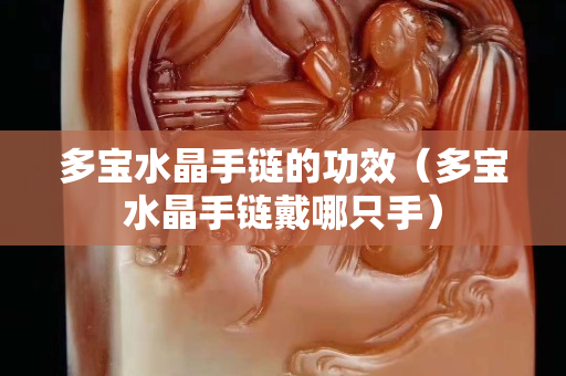 多宝水晶手链的功效（多宝水晶手链戴哪只手）