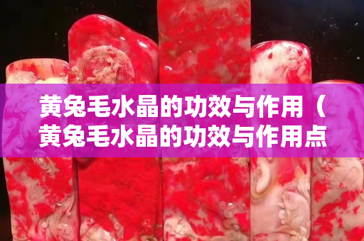 黄兔毛水晶的功效与作用（黄兔毛水晶的功效与作用点）