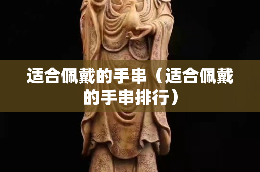 适合佩戴的手串（适合佩戴的手串排行）