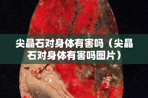 尖晶石对身体有害吗（尖晶石对身体有害吗图片）