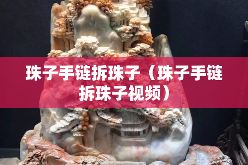 珠子手链拆珠子（珠子手链拆珠子视频）