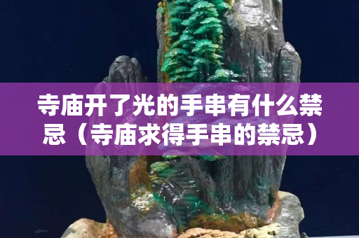 寺庙开了光的手串有什么禁忌（寺庙求得手串的禁忌）