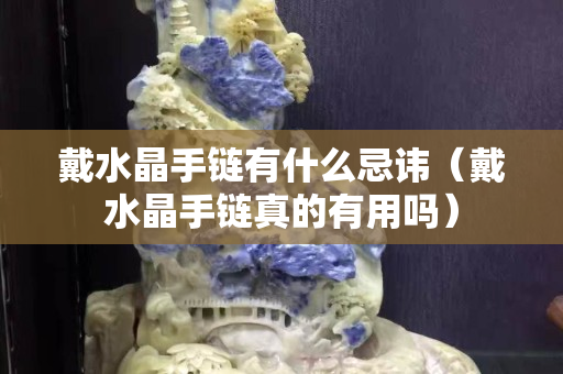 戴水晶手链有什么忌讳（戴水晶手链真的有用吗）